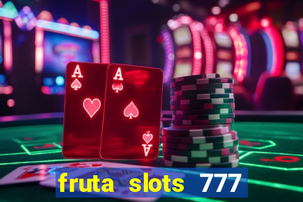 fruta slots 777 mega jackpot paga mesmo